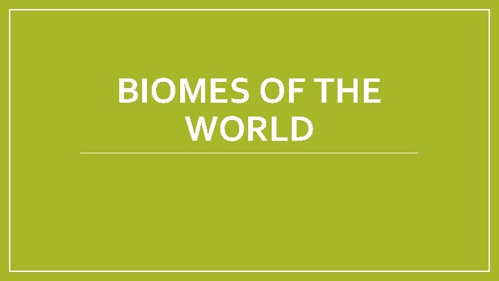 BIOMES OF THE WORLD 