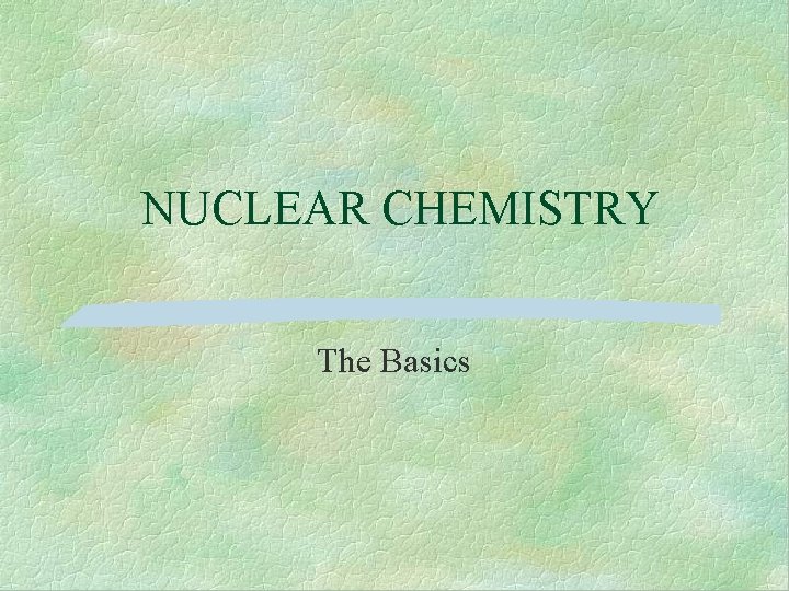 NUCLEAR CHEMISTRY The Basics 