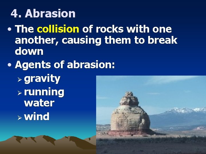 4. Abrasion • The collision of rocks with one another, causing them to break