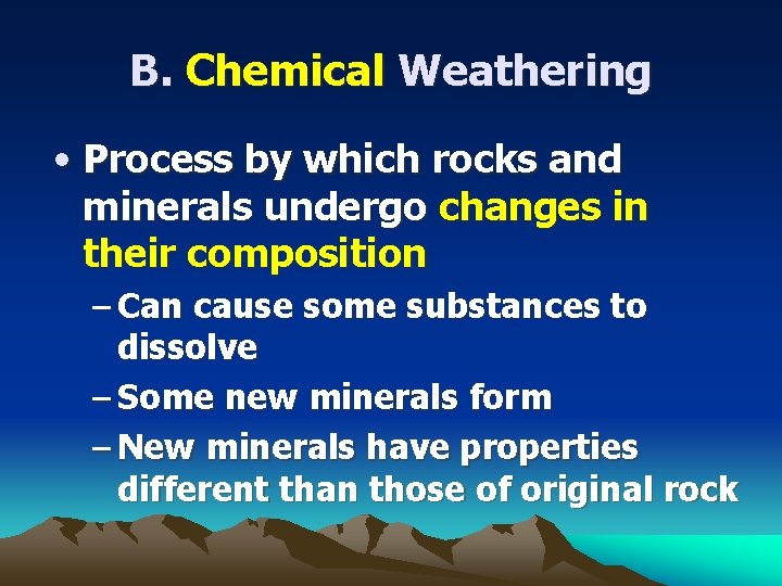 B. Chemical Weathering • Process by which rocks and minerals undergo changes in their