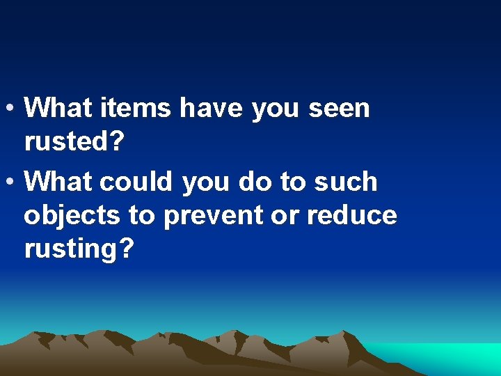  • What items have you seen rusted? • What could you do to