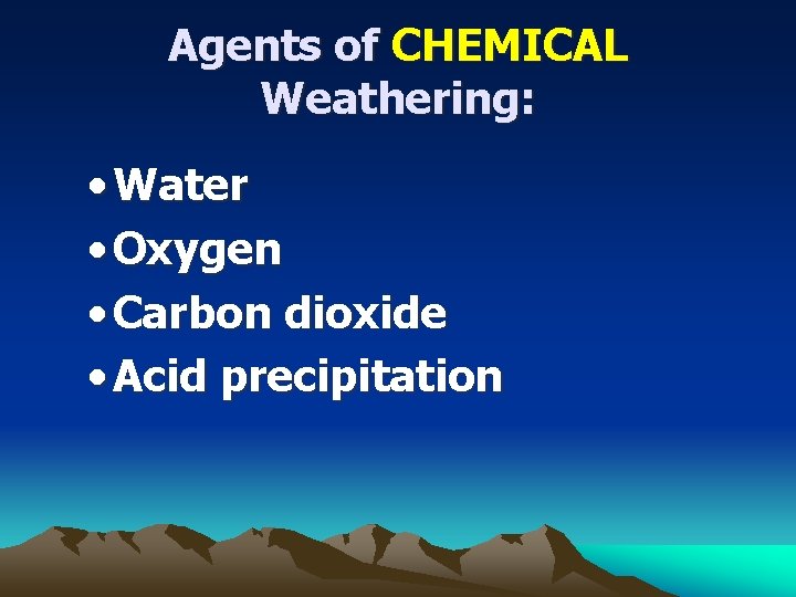 Agents of CHEMICAL Weathering: • Water • Oxygen • Carbon dioxide • Acid precipitation