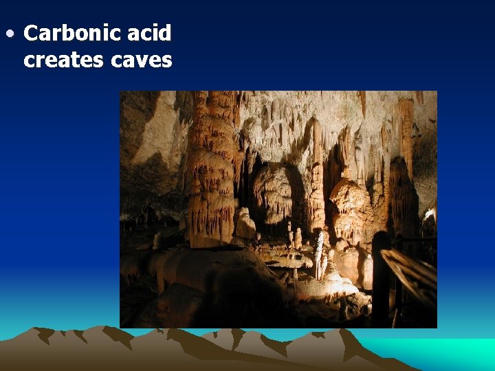  • Carbonic acid creates caves 