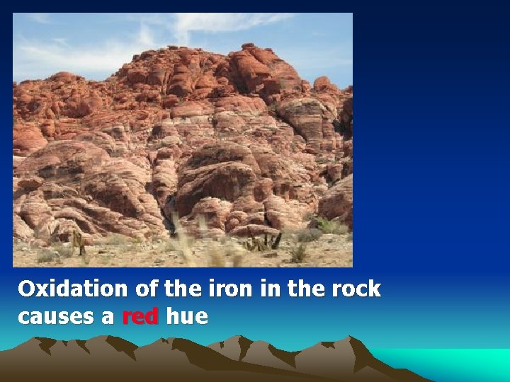 Oxidation of the iron in the rock causes a red hue 