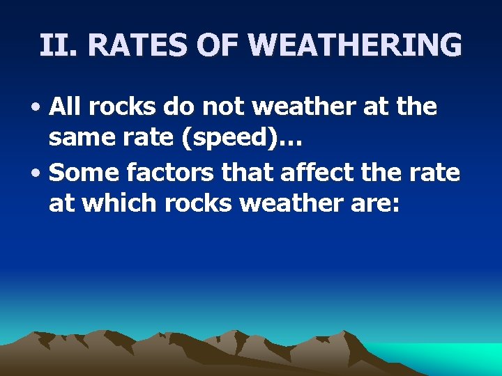 II. RATES OF WEATHERING • All rocks do not weather at the same rate