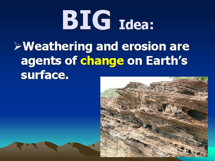 BIG Idea: ØWeathering and erosion are agents of change on Earth’s surface. 