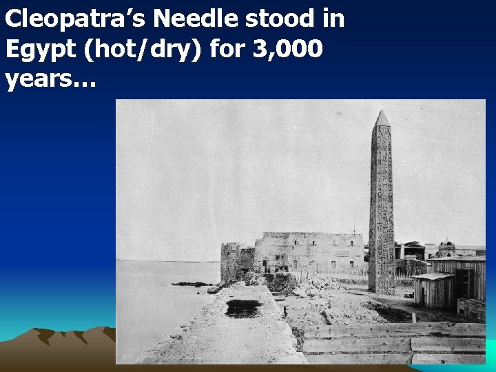 Cleopatra’s Needle stood in Egypt (hot/dry) for 3, 000 years… 