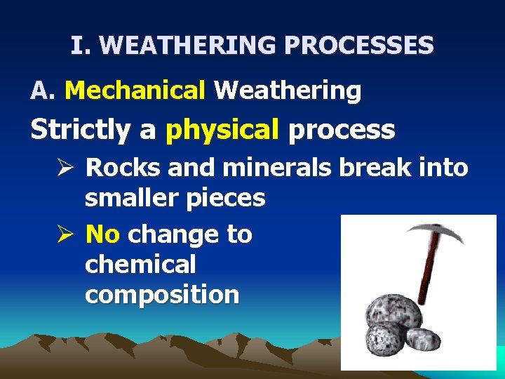 I. WEATHERING PROCESSES A. Mechanical Weathering Strictly a physical process Ø Rocks and minerals