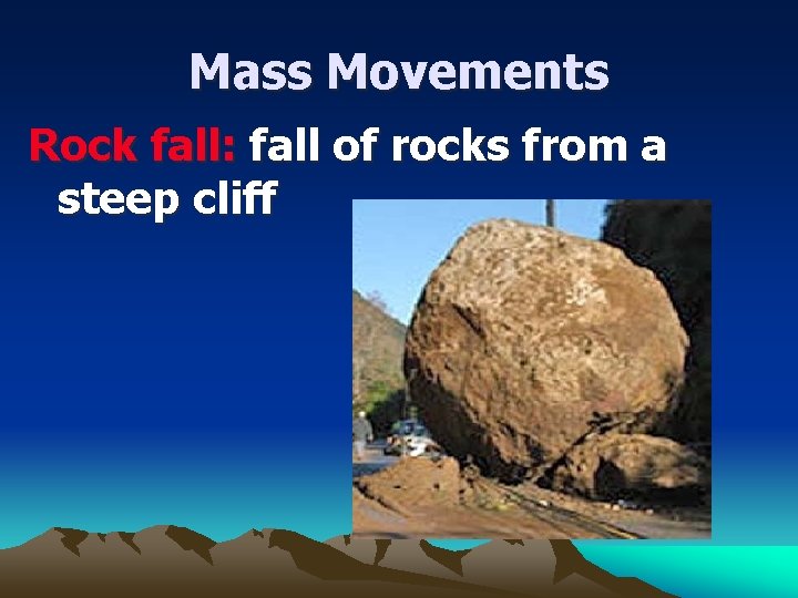 Mass Movements Rock fall: fall of rocks from a steep cliff 