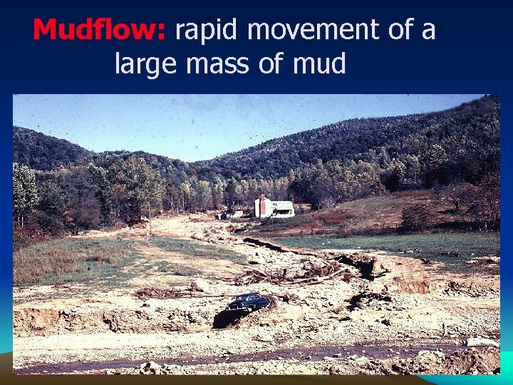 Mudflow: rapid movement of a large mass of mud 