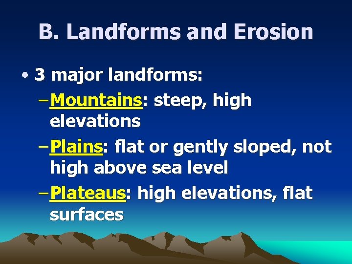 B. Landforms and Erosion • 3 major landforms: – Mountains: steep, high elevations –