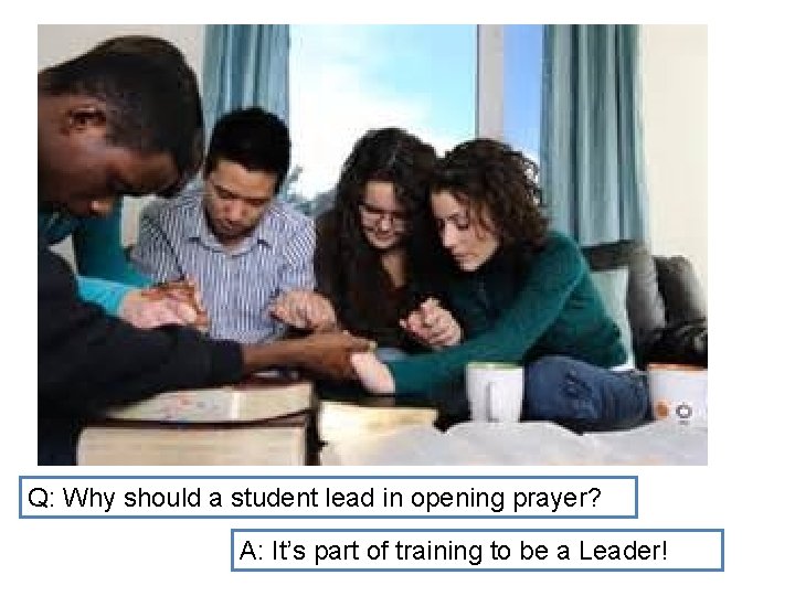 Q: Why should a student lead in opening prayer? A: It’s part of training Q: Why should a student lead in opening prayer? A: It’s part of training