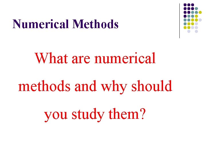 Numerical Methods What are numerical methods and why should you study them? 
