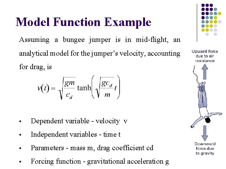 Model Function Example Assuming a bungee jumper is in mid-flight, an analytical model for