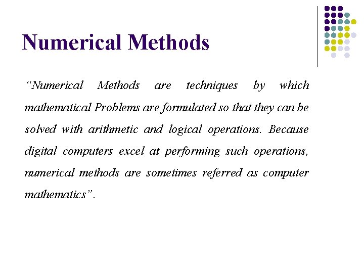 Numerical Methods “Numerical Methods are techniques by which mathematical Problems are formulated so that