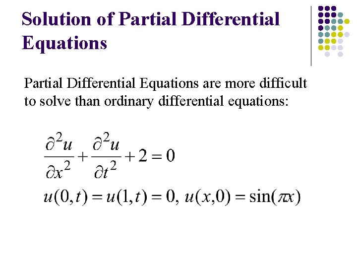 Solution of Partial Differential Equations are more difficult to solve than ordinary differential equations: