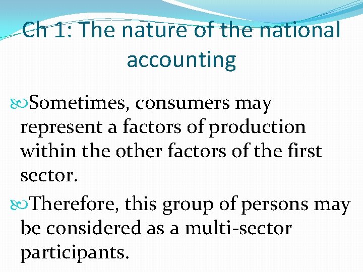 Ch 1: The nature of the national accounting Sometimes, consumers may represent a factors