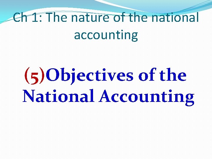 Ch 1: The nature of the national accounting (5)Objectives of the National Accounting 