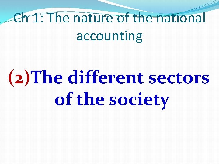 Ch 1: The nature of the national accounting (2)The different sectors of the society