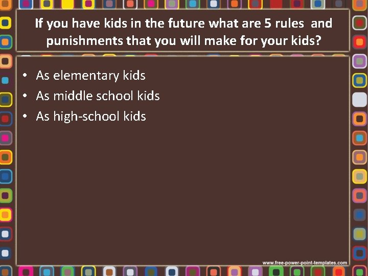 If you have kids in the future what are 5 rules and punishments that