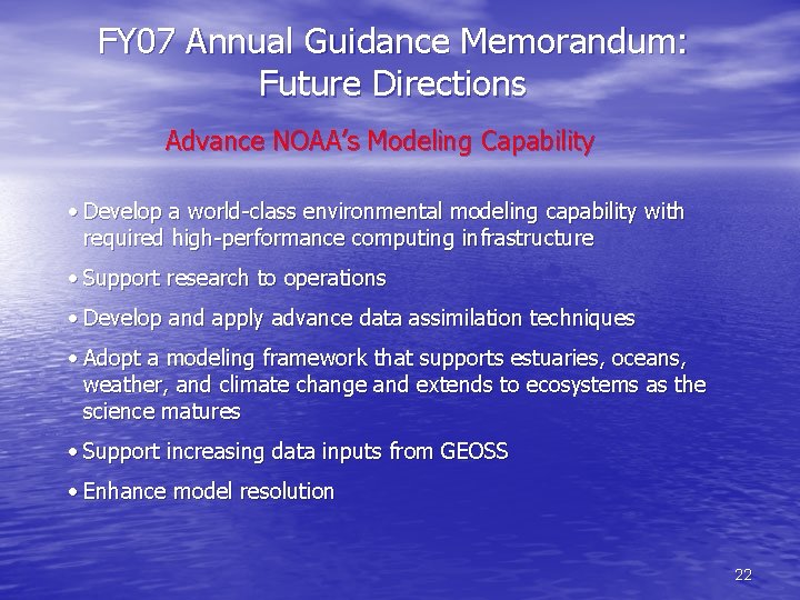 FY 07 Annual Guidance Memorandum: Future Directions Advance NOAA’s Modeling Capability • Develop a