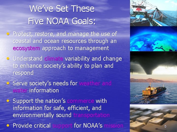 We’ve Set These Five NOAA Goals: • Protect, restore, and manage the use of