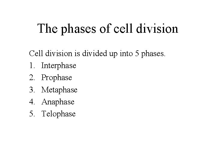 The phases of cell division Cell division is divided up into 5 phases. 1.