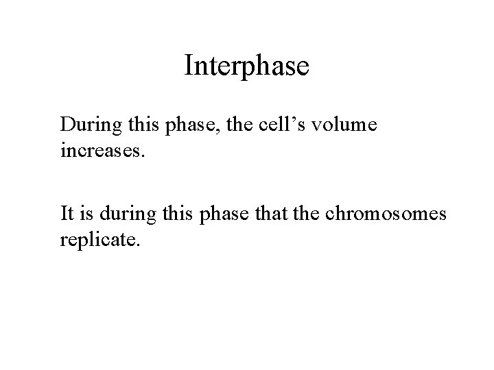 Interphase During this phase, the cell’s volume increases. It is during this phase that