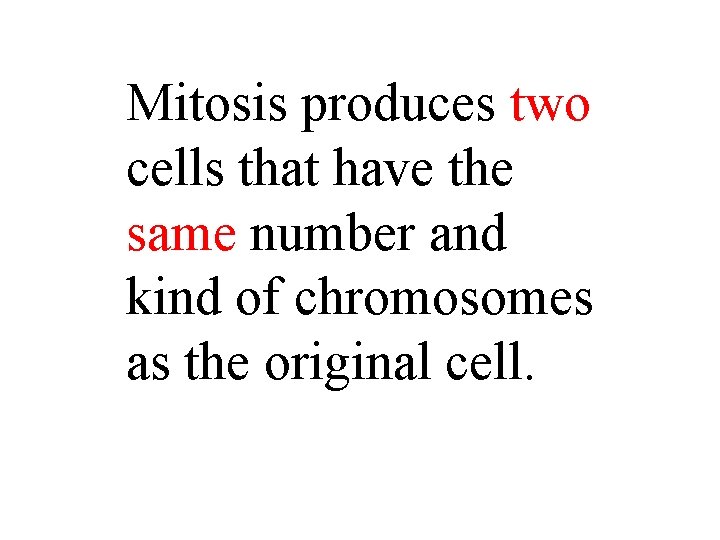 Mitosis produces two cells that have the same number and kind of chromosomes as
