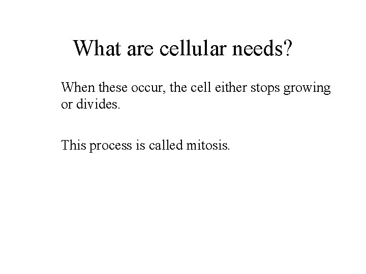 What are cellular needs? When these occur, the cell either stops growing or divides.