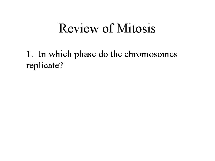 Review of Mitosis 1. In which phase do the chromosomes replicate? 