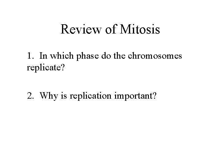 Review of Mitosis 1. In which phase do the chromosomes replicate? 2. Why is