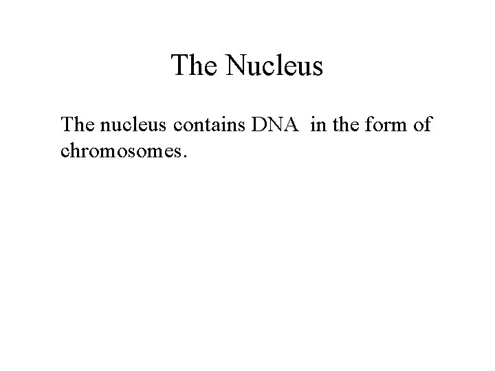 The Nucleus The nucleus contains DNA in the form of chromosomes. 
