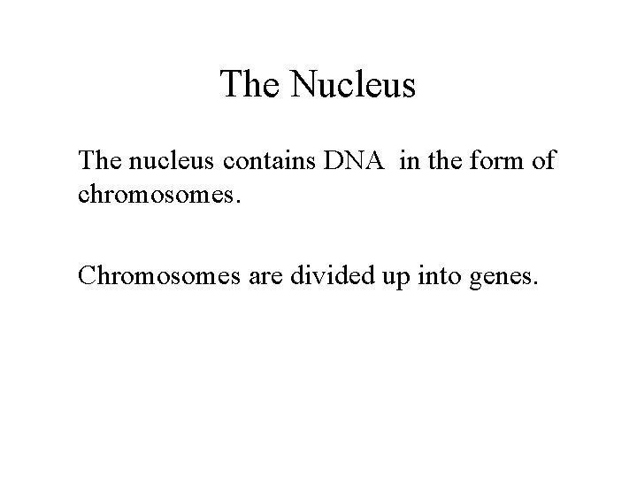 The Nucleus The nucleus contains DNA in the form of chromosomes. Chromosomes are divided