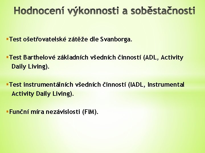 §Test ošetřovatelské zátěže dle Svanborga. §Test Barthelové základních všedních činností (ADL, Activity Daily Living).