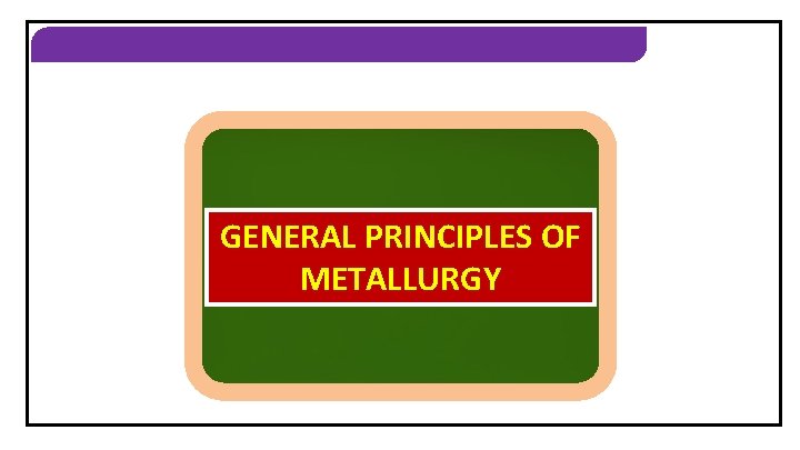 GENERAL PRINCIPLES OF METALLURGY 