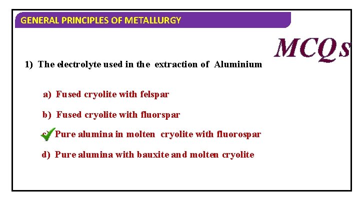 GENERAL PRINCIPLES OF METALLURGY 1) The electrolyte used in the extraction of Aluminium a)