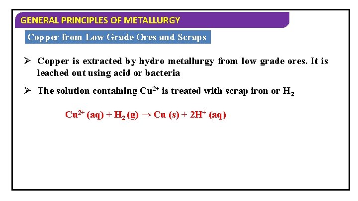 GENERAL PRINCIPLES OF METALLURGY Copper from Low Grade Ores and Scraps Ø Copper is