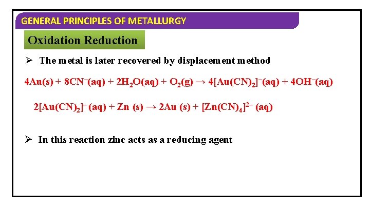 GENERAL PRINCIPLES OF METALLURGY Oxidation Reduction Ø The metal is later recovered by displacement