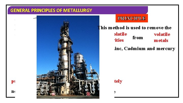 GENERAL PRINCIPLES OF METALLURGY PRINCIPLE This method is used to remove the non volatile