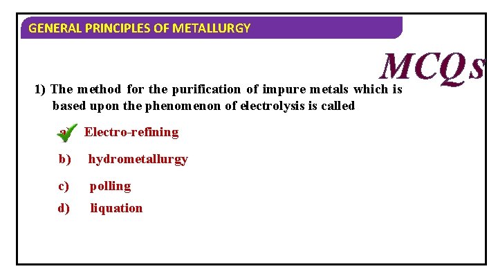 GENERAL PRINCIPLES OF METALLURGY MCQ S 1) The method for the purification of impure