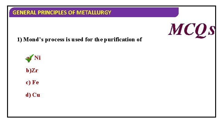 GENERAL PRINCIPLES OF METALLURGY 1) Mond’s process is used for the purification of a)