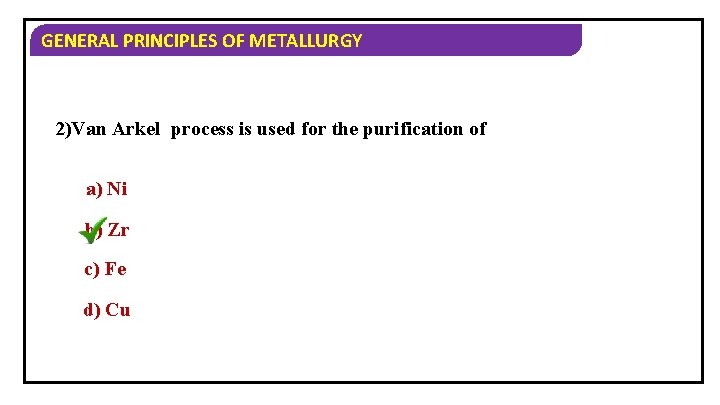 GENERAL PRINCIPLES OF METALLURGY 2)Van Arkel process is used for the purification of a)