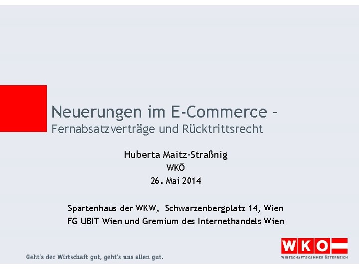 Neuerungen im E-Commerce – Fernabsatzverträge und Rücktrittsrecht Huberta Maitz-Straßnig WKÖ 26. Mai 2014 Spartenhaus