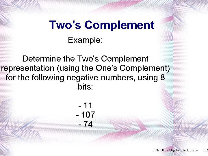 Two's Complement Example: Determine the Two's Complement representation (using the One's Complement) for the