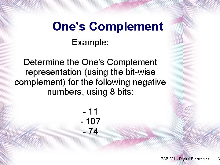 One's Complement Example: Determine the One's Complement representation (using the bit-wise complement) for the