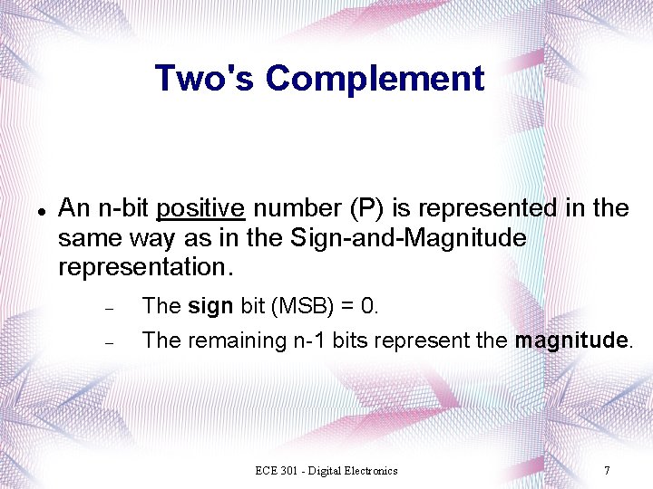 Two's Complement An n-bit positive number (P) is represented in the same way as