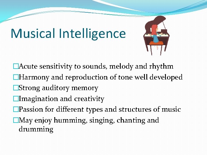 Musical Intelligence �Acute sensitivity to sounds, melody and rhythm �Harmony and reproduction of tone