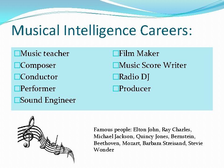 Musical Intelligence Careers: �Music teacher �Composer �Conductor �Performer �Sound Engineer �Film Maker �Music Score