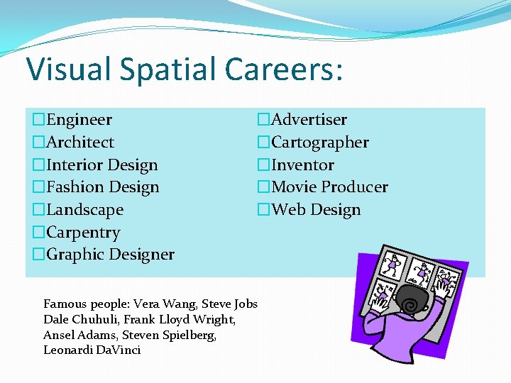 Visual Spatial Careers: �Engineer �Architect �Interior Design �Fashion Design �Landscape �Carpentry �Graphic Designer �Advertiser